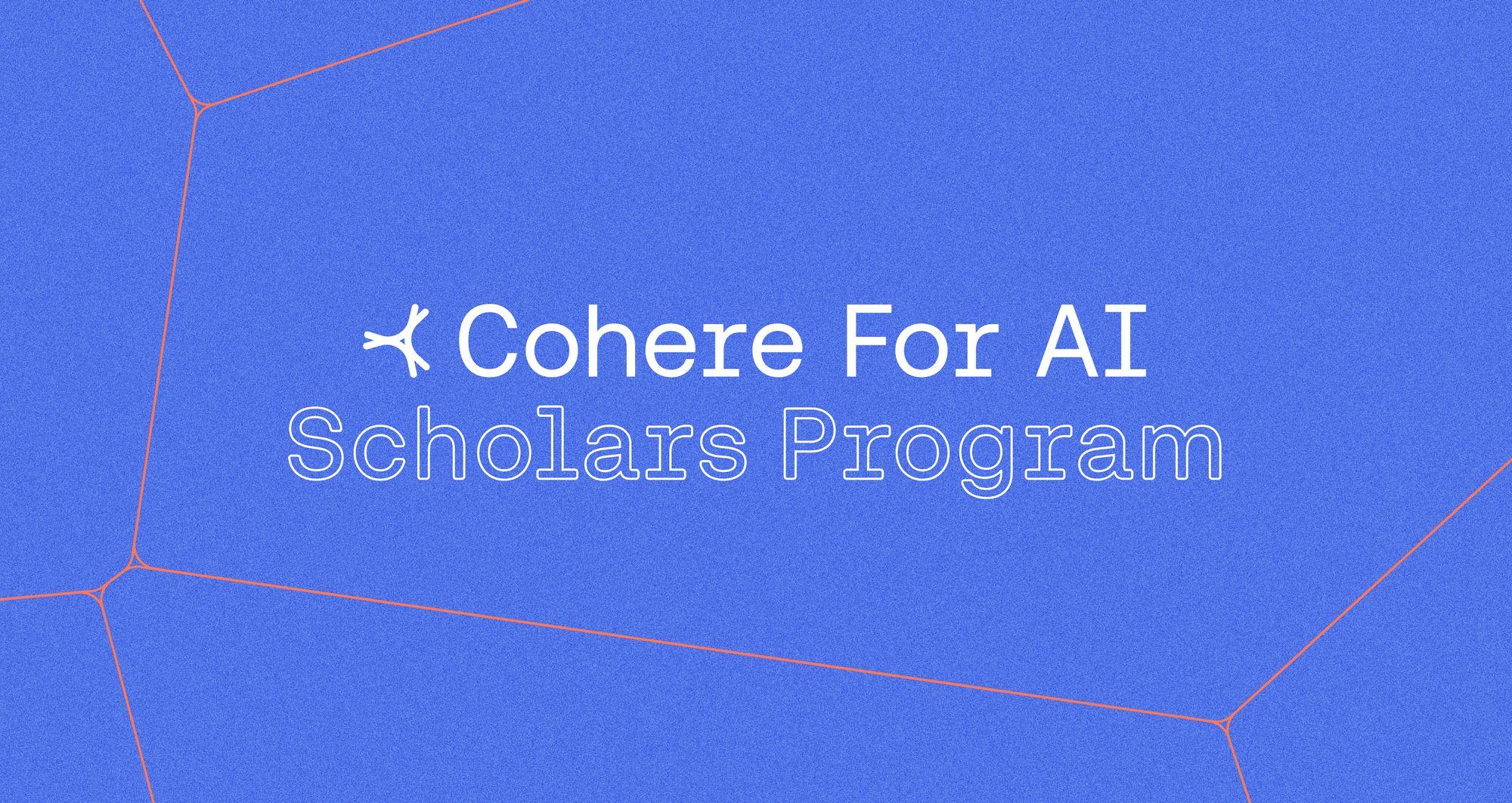 Cohere For AI Scholars Program: Your Research Journey Starts Here